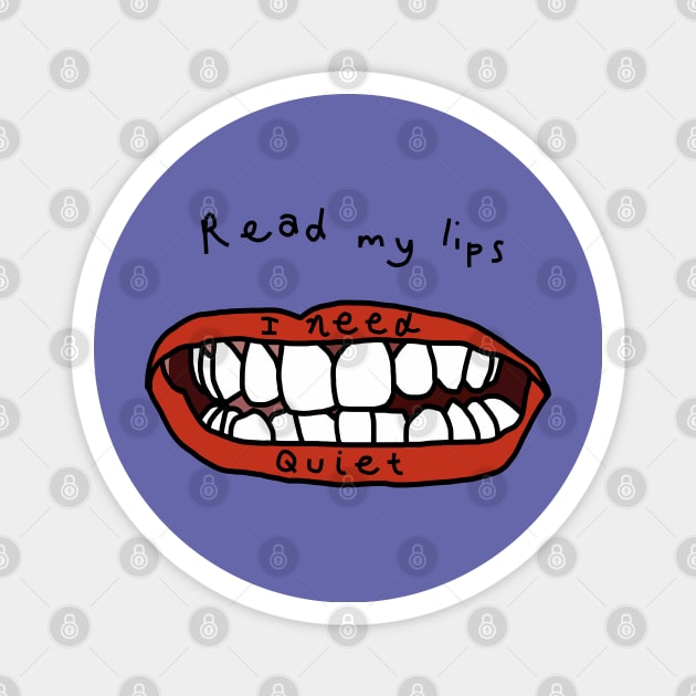 Read My Lips I Need Peace and Quiet Funny Face Magnet by ellenhenryart